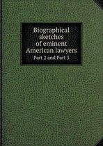 Biographical sketches of eminent American lawyers Part 2 and Part 3