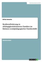 Resilienzförderung in abhängigkeitsbelasteten Familien im Rahmen sozialpädagogischer Familienhilfe