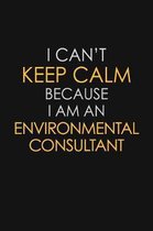 I Can't Keep Calm Because I Am An Environmental Consultant