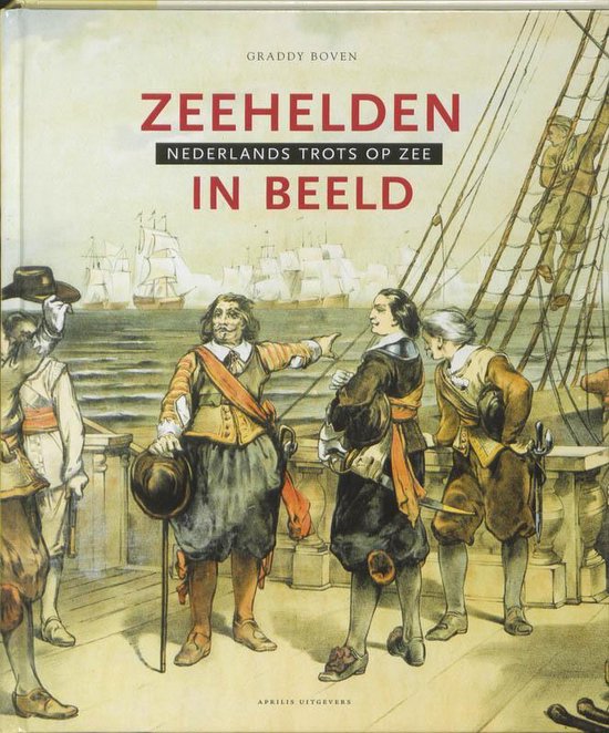 Boekomslag met de titel 'Zeehelden Nederlands Trots op Zee In Beeld'. Vintages illustratie van mannen in historische kledij op een schip, met vloot op de achtergrond.