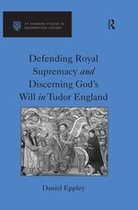 St Andrews Studies in Reformation History - Defending Royal Supremacy and Discerning God's Will in Tudor England