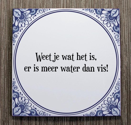 👍 Tegeltje met Spreuk (Tegeltjeswijsheid) Weet je wat het is, er is meer water dan vis! + Kado