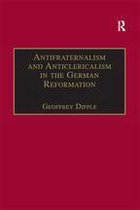 St Andrews Studies in Reformation History - Antifraternalism and Anticlericalism in the German Reformation