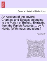 An Account of the Several Charities and Estates Belonging to the Parish of Enfield. Extracted from the Parish Records ... by P. Hardy. [With Maps and Plans.]