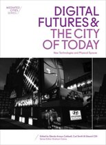 Digital Futures and the City of Today - New Technologies and Physical Spaces