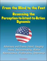 From the Mind to the Feet: Assessing the Perception-to-Intent-to-Action Dynamic - Adversary and Enemy Intent, Gauging Intent, Decisionmaking, Motive, Neuroscience, Proliferators, Deterrence