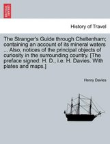 The Stranger's Guide Through Cheltenham; Containing an Account of Its Mineral Waters ... Also, Notices of the Principal Objects of Curiosity in the Surrounding Country. [The Prefac