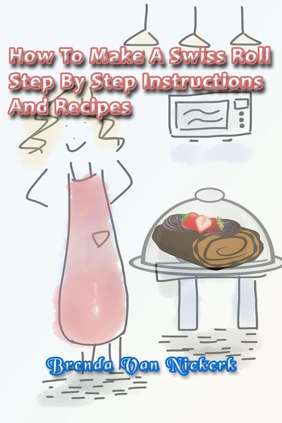 How To Make A Swiss Roll – Step By Step Instructions And R ... - cover