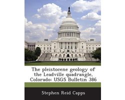 The Pleistocene Geology of the Leadville Quadrangle, Colorado