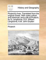 Plutarch's lives. Translated from the original Greek. With notes critical and historical; and a life of Plutarch, by S. Langhorne, D.D. William Langhorne, A.M. John Dryden