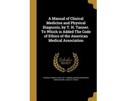 A Manual of Clinical Medicine and Physical Diagnosis, by T. H. Tanner. To Which is Added The Code of Ethics of the American Medical Association