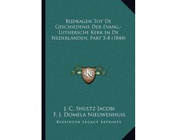 Bijdragen Tot de Geschiedenis Der Evang.-Luthersche Kerk in de Nederlanden, Part 5-8 (1844)