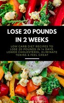Lose 20 Pounds in 2 Weeks: Low Carb Diet Recipes to Lose 20 Pounds in 14 Days, Lower Cholesterol, Eliminate Toxins & Feel Great