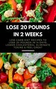 Omslag Lose 20 Pounds in 2 Weeks: Low Carb Diet Recipes to Lose 20 Pounds in 14 Days, Lower Cholesterol, Eliminate Toxins & Feel Great