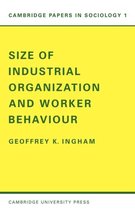 Cambridge Papers in SociologySeries Number 1- Size of Industrial Organisation and Worker Behaviour