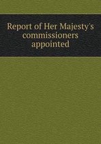 Report of Her Majesty's commissioners appointed