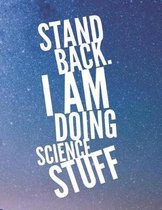 Stand Back. I Am Doing Science Stuff