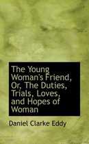 The Young Woman's Friend, Or, the Duties, Trials, Loves, and Hopes of Woman