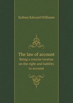 The law of account Being a concise treatise on the right and liability to account