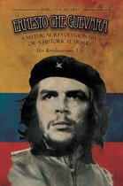 Ernesto Che Guevara: A Mythical Revolutionary or a Historical Fraud