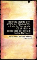 Prediche Inedite Dell' Ordine de' Predicatori, Recitate in Firenze Dal 1302 Al 1305, E Pubblicate Pe