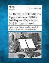 Le Droit D'Extradition Applique Aux Delits Politiques D'Apres Le D(r) H. Lammasch