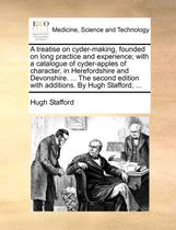 A Treatise on Cyder-Making, Founded on Long Practice and Experience; With a Catalogue of Cyder-Apples of Character, in Herefordshire and Devonshire. ... the Second Edition with Add