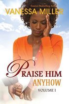 Praise Him Anyhow- Praise Him Anyhow - Volume 1