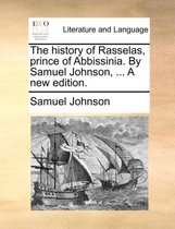 The History of Rasselas, Prince of Abbissinia. by Samuel Johnson, ... a New Edition.