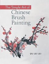 The Simple Art Of Chinese Brush Painting: Create Your Own Oriental Flowers, Plants, And Birds For Joy And Harmony