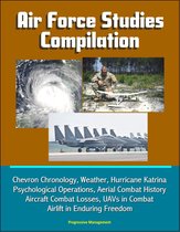 Air Force Studies Compilation: Chevron Chronology, Weather, Hurricane Katrina, Psychological Operations, Aerial Combat History, Aircraft Combat Losses, UAVs in Combat, Airlift in Enduring Freedom