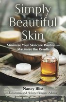 Simply Beautiful Skin: Minimize Your Skincare Routine - Maximize the Results