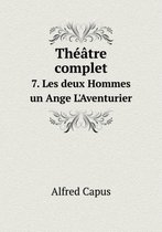 Theatre complet 7. Les deux Hommes un Ange L'Aventurier
