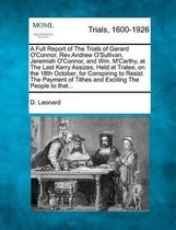 A Full Report of the Trials of Gerard O'Connor, Rev.Andrew O'Sullivan, Jeremiah O'Connor, and Wm. m'Carthy, at the Last Kerry Assizes, Held at Tralee, on the 18th October, for Conspiring to R