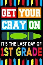 Get Your Cray On It's The Last Day Of 1st Grade