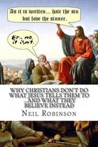 Why Christians Don't Do What Jesus Tells Them to ...and What They Believe Instead