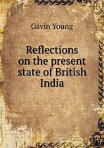 Reflections on the present state of British India