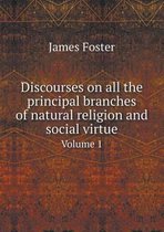 Discourses on all the principal branches of natural religion and social virtue Volume 1