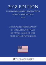 Approval and Promulgation of Implementation Plans - Kentucky - Regional Haze State Implementation Plan (Us Environmental Protection Agency Regulation) (Epa) (2018 Edition)