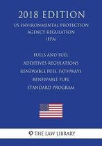 Fuels and Fuel Additives Regulations - Renewable Fuel Pathways - Renewable Fuel Standard Program (Us Environmental Protection Agency Regulation) (Epa) (2018 Edition)