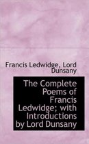 The Complete Poems of Francis Ledwidge; With Introductions by Lord Dunsany