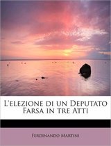 L'Elezione Di Un Deputato Farsa in Tre Atti