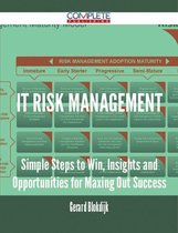 IT Risk Management - Simple Steps to Win, Insights and Opportunities for Maxing Out Success