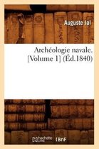 Histoire- Arch�ologie Navale. [Volume 1] (�d.1840)