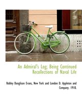 An Admiral's Log; Being Continued Recollections of Naval Life