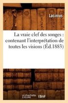 Philosophie-La Vraie Clef Des Songes: Contenant l'Interprétation de Toutes Les Visions, (Éd.1883)