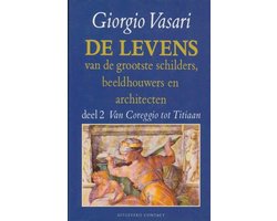 De levens van de grootste schilders, beeldhouwers en architecten - Deel 2 Van Coreggio tot Titiaan De levens van de grootste schilders, beeldhouwers en architecten - Deel 2 Van Coreggio tot Titiaan