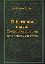 El hermano mayor Comedia orignal, en tres actos y en verso