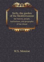 Sicily, the garden of the Mediterranean the history, people, institutions, and geography of the island