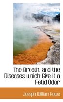 The Breath, and the Diseases Which Give It a Fetid Odor